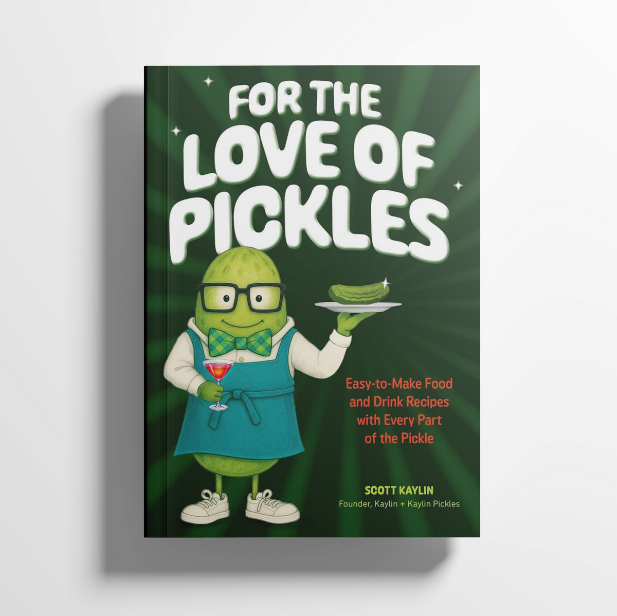 For the Love of Pickles: Easy-to-Make Food and Drink Recipes with Every Part of the Pickle